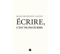 Écrire, c'est ne pas écrire - Jean-François Calvat - Du Pantheon Eds - broché - Poésie