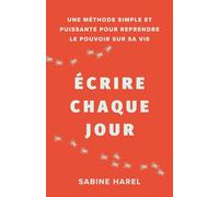 Écrire chaque jour: Une méthode simple et puissante pour reprendre le pouvoir sur sa vie