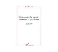 Ecrire contre la guerre: littérature et pacifismes 1916-1938 - Luc Rasson - L'harmattan - broché - Livre