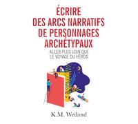 Écrire des arcs narratifs de personnages archétypaux: Le voyage du héros et bien plus encore