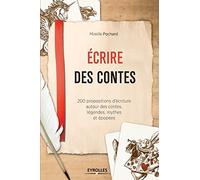 Ecrire des contes: 200 propositions d'écriture autour des contes, légendes, mythes et épopées.