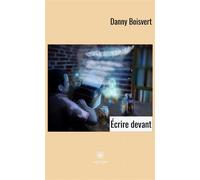 Écrire devant - Danny Boisvert - Le Lys Bleu - broché - Poésie