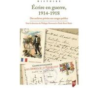 Ecrire En Guerre, 1914-1918 - Des Archives Privées Aux Usages Publics