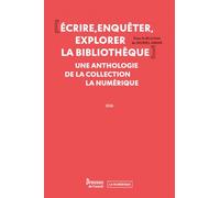 Écrire, enquêter, explorer la bibliothèque: Une anthologie de la collection La Numérique