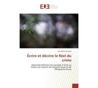 Ecrire et decrire le Reel du crime Approche litteraire du passage A l'acte au travers de l'oeuvre de Jacques Lacan et de M Duras - Julie Pourbaix - Universitaires Europeennes - broché - Etude