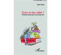 Ecrire et être edité ? Dix bonnes raisons pour ne pas (trop) rêver - Didier Mireur - L'harmattan - broché - Essai