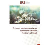 Écrire Et Mettre En Voix Ou Comment Articuler L'écriture Et L'oral
