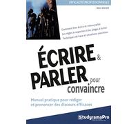 Ecrire et parler pour convaincre: Manuel pratique pour rédiger et prononcer des discours efficaces