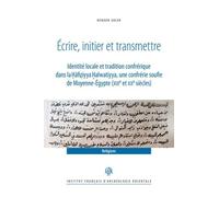 Ecrire, Initier Et Transmettre - Identité Locale Et Tradition Confrérique Dans La H?Fiziyya Halwatiyya, Une Confrérie Soufie De Moyenne-Egypte (Xixe Et Xxe Siècles)