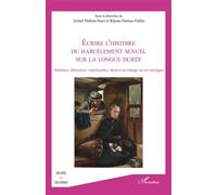 Écrire l’histoire du harcèlement sexuel sur la longue durée Nommer, dénoncer, représenter, mettre en image ou en musique - Réjane Hamus-Vallée - L'harmattan - broché - Essai