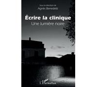 Ecrire la clinique Une lumière noire - Agnès Benedetti - L'harmattan - broché - Essai