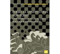 Ecrire la constitution non écrite: Une introduction au droit politique britannique