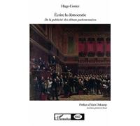 Hugo Coniez – Écrire la démocratie – De la publicité des débats parlementaires – 2e éd. revue & aug.
