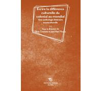 Ecrire La Différence Culturelle Du Colonial Au Mondial - Une Anthologie Littéraire Transculturelle