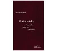 Ecrire La Faim - Franz Kafka, Primo Levi, Paul Auster