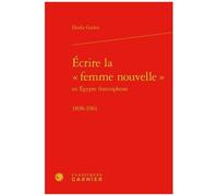 Ecrire La "Femme Nouvelle" En Egypte Francophone (1898-1961)