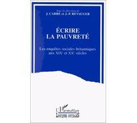 Ecrire La Pauvreté - Les Enquêtes Sociales Britanniques Aux Xixe Et Xxe Siècles