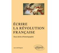 Ecrire la Révolution française. Deux siècles d'historiographie. - Jean-Joël Brégeon - Ellipses - broché - Etude