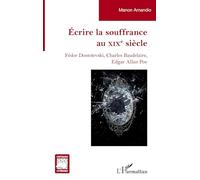 Écrire la souffrance au XIXe siècle Fédor Dostoïevski, Charles Baudelaire, Edgar Allan Poe - Manon Amandio - L'harmattan - broché - Essai
