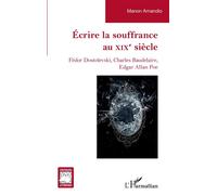 Écrire la souffrance au XIXe siècle Fédor Dostoïevski, Charles Baudelaire, Edgar Allan Poe - Manon Amandio - L'harmattan - broché - Essai
