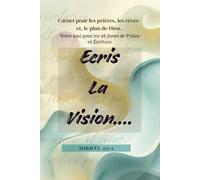 Écrire la vision : Carnet de vision et de prière d’Habacuc 2:2-3: Mon compagnon pour les prières, les rêves et les projets divins