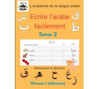 Ecrire l'arabe facilement tome 2: l'art de maitriser l'écriture de la langue arabe
