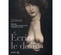 Julia Bracher – Ecrire le désir – 2000 ans de littérature érotique féminine illustrée – broché