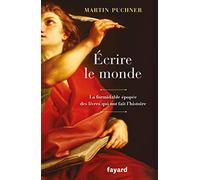 Ecrire le monde: La formidable épopée des livres qui ont fait l'histoire