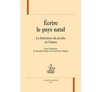 Ecrire Le Pays Natal - La Littérature Du Proche En France