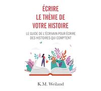 Écrire le thème de votre histoire: Le guide de l'écrivain pour écrire des histoires qui comptent