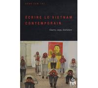 Ecrire Le Vietnam Contemporain - Guerre, Corps, Littérature