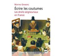 Écrire les coutumes Les droits seigneuriaux en France, XVIe-XVIIIe siècle - Martine Grinberg - Puf - broché - Etude