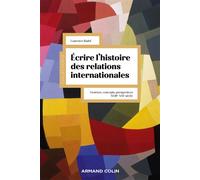 Écrire l'histoire des relations internationales Genèses, concepts, perspectives XVIIIe-XXIe siècle - Laurence Badel - Armand Colin - broché - Essai