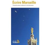 Écrire Marseille: 15 grands auteurs célèbrent la cité phocéenne