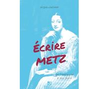 ÉCRIRE METZ: DE L’ANTIQUITÉ À NOS JOURS