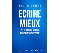 Écrire Mieux : 50 Techniques Pour Enrichir Votre Style