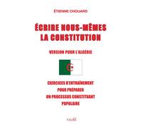 Écrire nous-mêmes la Constitution (Version pour l'Algérie) Exercices d'entraînement pour préparer un processus constituant populaire - Etienne Chouard - Talma Studios - broché - Essai