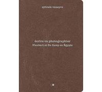 Ecrire ou photographier - Flaubert et Du Camp en Egypte