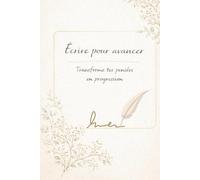 Ecrire pour avancer: Transforme tes pensées en progression