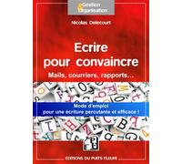 Ecrire pour convaincre Pour vos mails, courriers, argumentaires... Une méthode simple pour une écriture percutante et efficace - Nicolas Delecourt - Puits Fleuri - broché - Guide