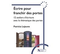 Écrire pour franchir des portes 12 ateliers d’écriture avec la thématique des portes - Patricia Lejeune - Chronique Sociale - broché - Essai