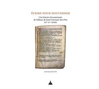 Écrire pour gouverner Une histoire documentaire de l'abbaye de Saint-Germain-des-Prés (XIe-XVe siècle) - Louis Genton - De La Sorbonne Editions - broché - Essai