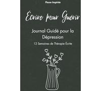 Écrire pour Guérir | Journal Guidé pour la Dépression: 12 Semaines de Thérapie Écrite