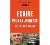 Ecrire pour la jeunesse est un jeu d'enfant Christophe LOUPY (Auteur)