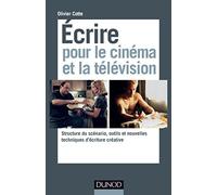 Ecrire pour le cinéma et la télévision - Structure du scénario, outils et nouvelles techniques d&: Structure du scénario, outils et nouvelles techniques d’écriture créative