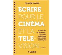 Ecrire pour le cinéma et la télévision Structure du scénario, outils et nouvelles techniques d'écriture - 3ème édition - Olivier Cotte - Dunod - broché - Guide