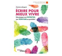 Ecrire pour mieux vivre: Développer son potentiel par l'écriture au quotidien