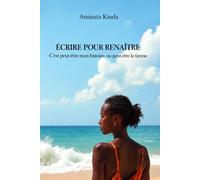 Écrire pour renaître: C’est peut-être mon histoire. Ou peut-être la tienne.