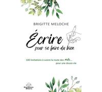 Ecrire pour se faire du bien - 100 invitations à suivre la route des mots... pour une douce vie - Brigitte Meloche - Dauphin Blanc - broché - Guide