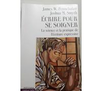 Ecrire Pour Se Soigner - La Science Et La Pratique De L'écriture Expressive